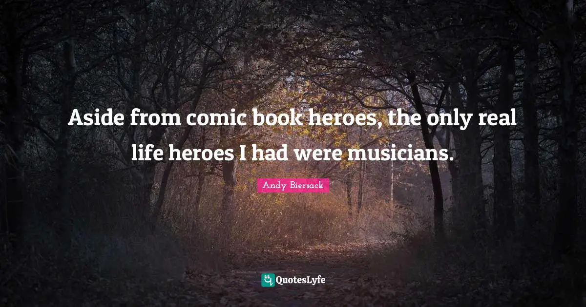 Andy Biersack Quotes: "Aside from comic book heroes, the only real life heroes I had were musicians."