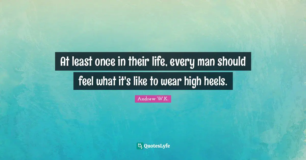 At least once in their life, every man should feel what it's like to wear high heels.