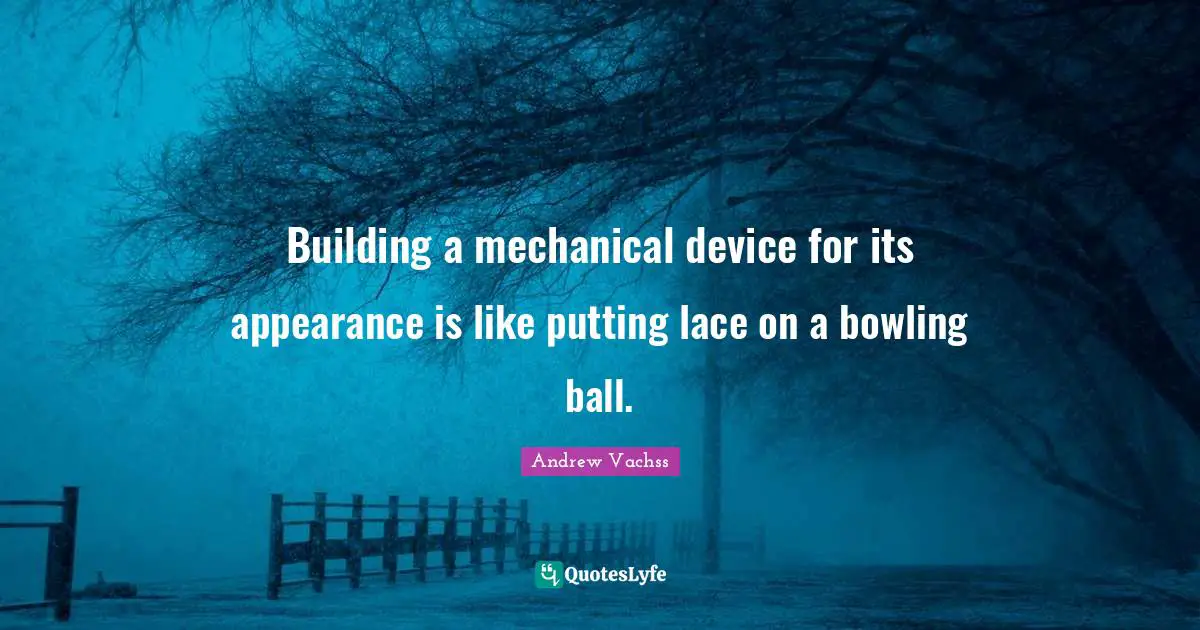Lace Quotes: "Building a mechanical device for its appearance is like putting lace on a bowling ball."