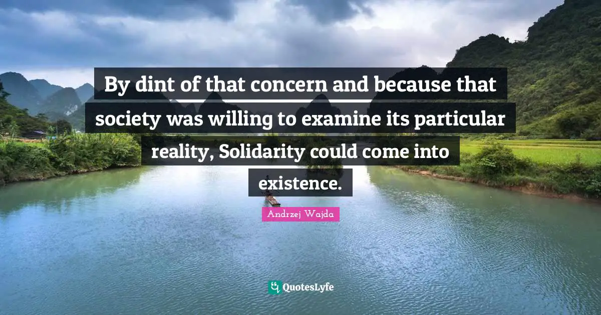 By dint of that concern and because that society was willing to examine its particular reality, Solidarity could come into existence.