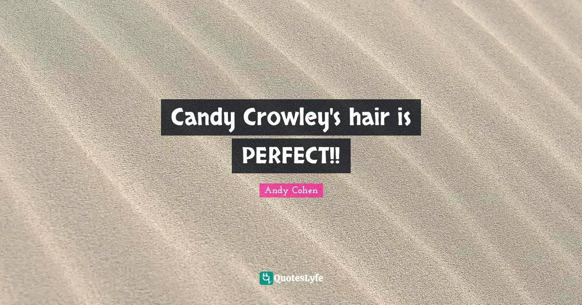 Andy Cohen Quotes: "Candy Crowley's hair is PERFECT!!"