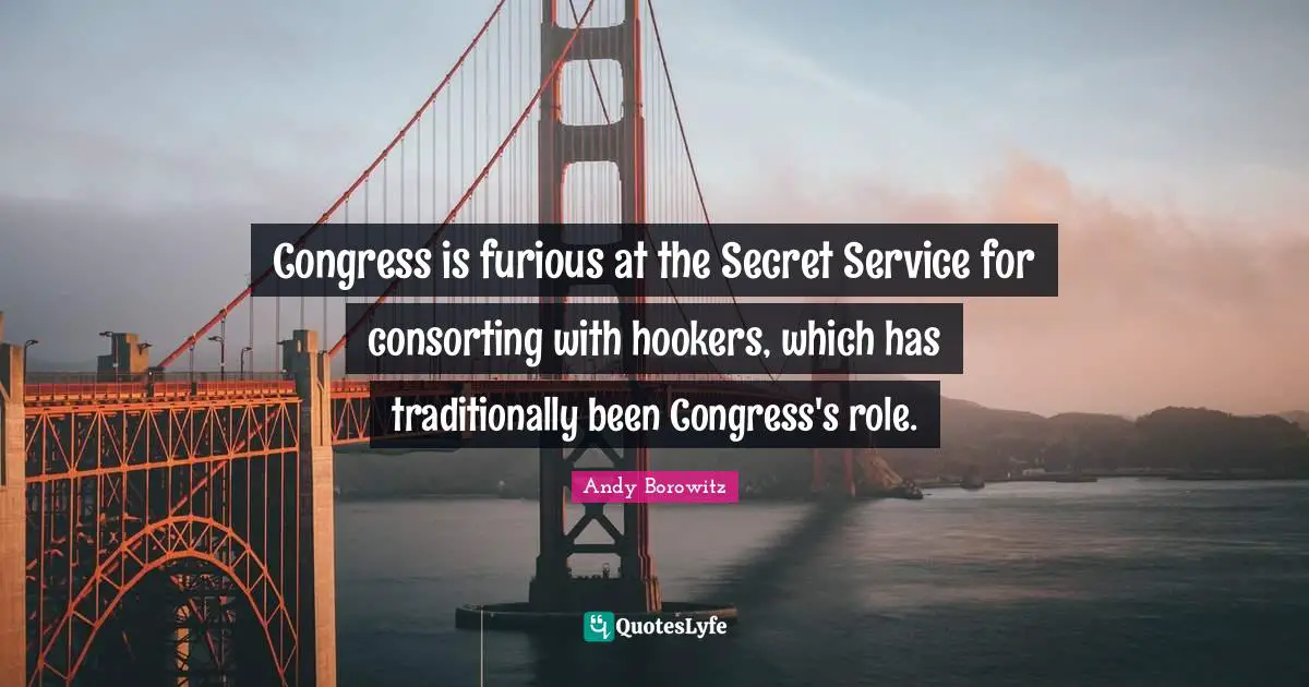 Comedian Quotes: "Congress is furious at the Secret Service for consorting with hookers, which has traditionally been Congress's role."