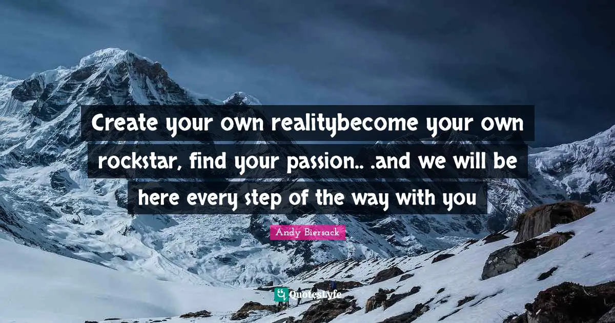 Andy Biersack Quotes: "Create your own realitybecome your own rockstar, find your passion.. .and we will be here every step of the way with you"