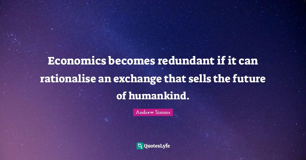 Economics becomes redundant if it can rationalise an exchange that sells the future of humankind.