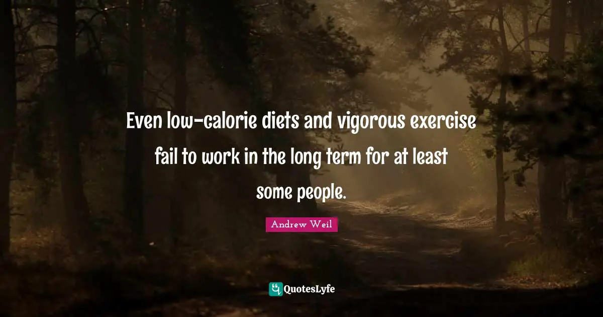 Even low-calorie diets and vigorous exercise fail to work in the long term for at least some people.