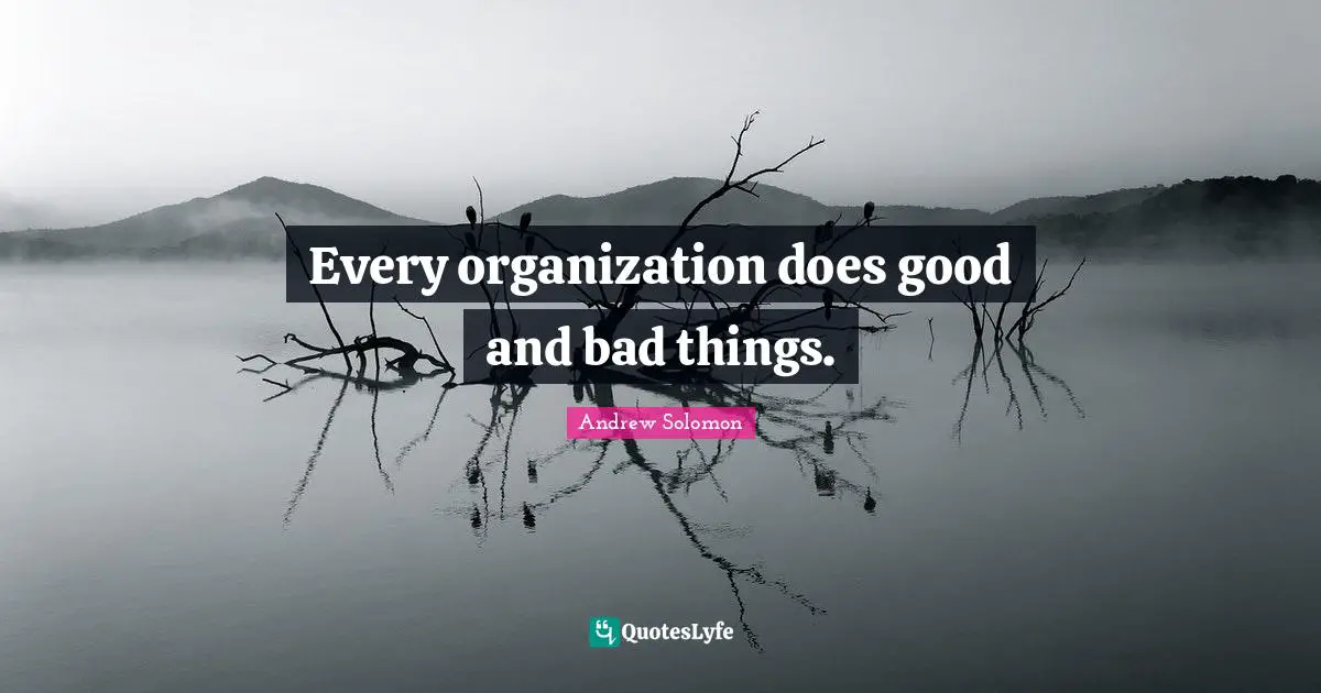 Every organization does good and bad things.
