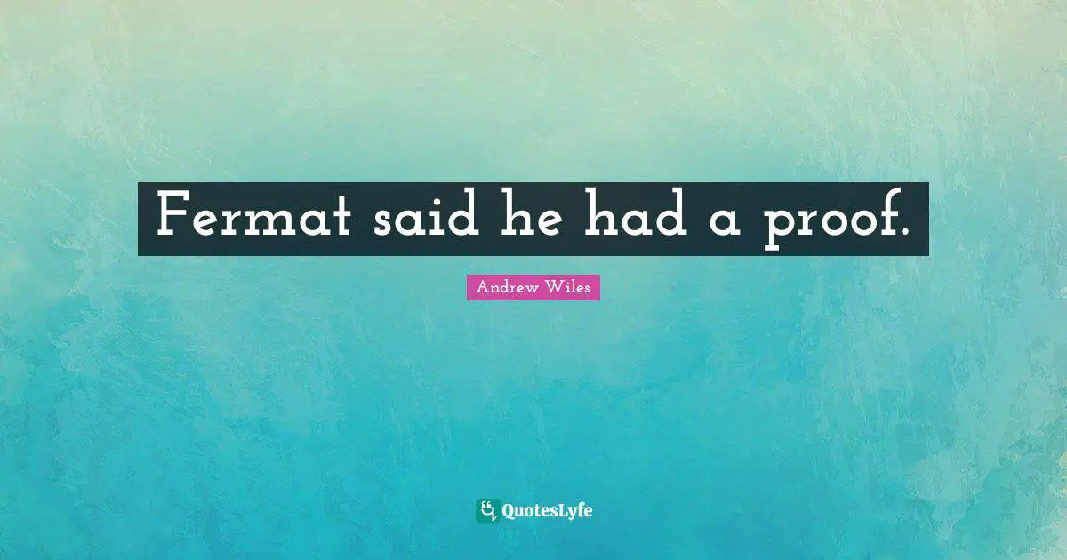 Fermat said he had a proof.