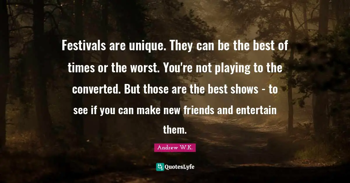Festivals are unique. They can be the best of times or the worst. You're not playing to the converted. But those are the best shows - to see if you can make new friends and entertain them.