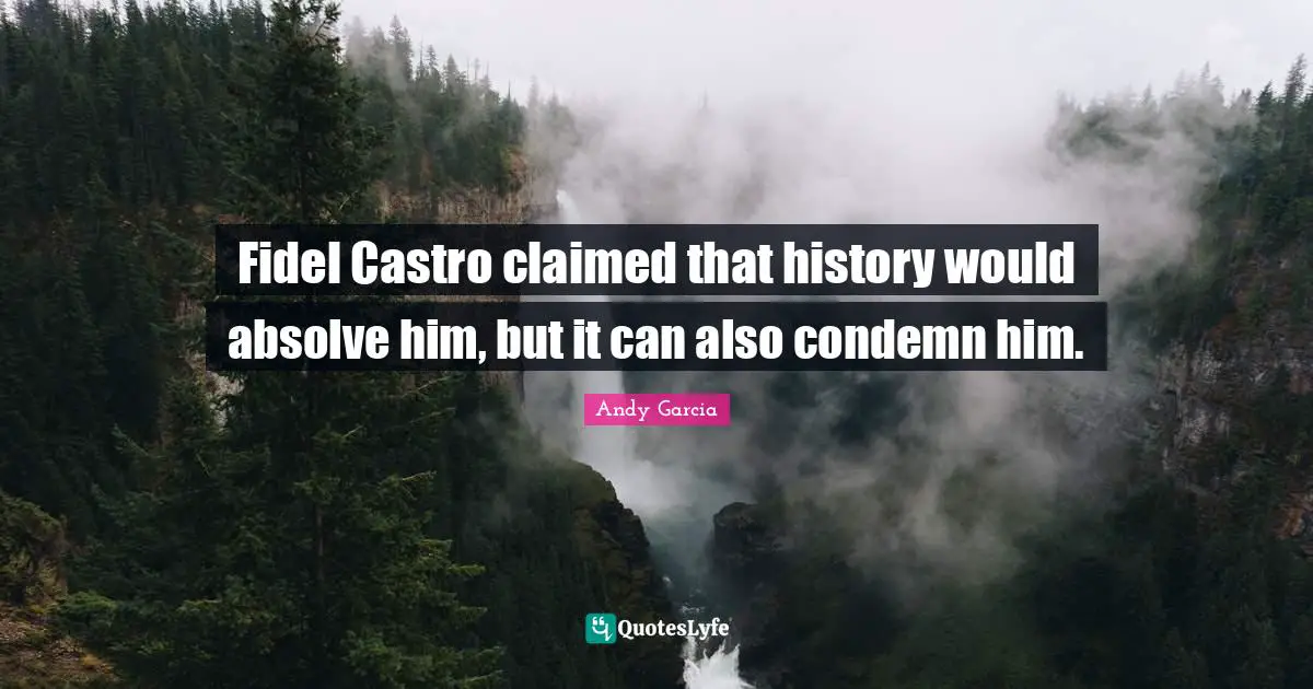 Fidel Castro claimed that history would absolve him, but it can also condemn him.