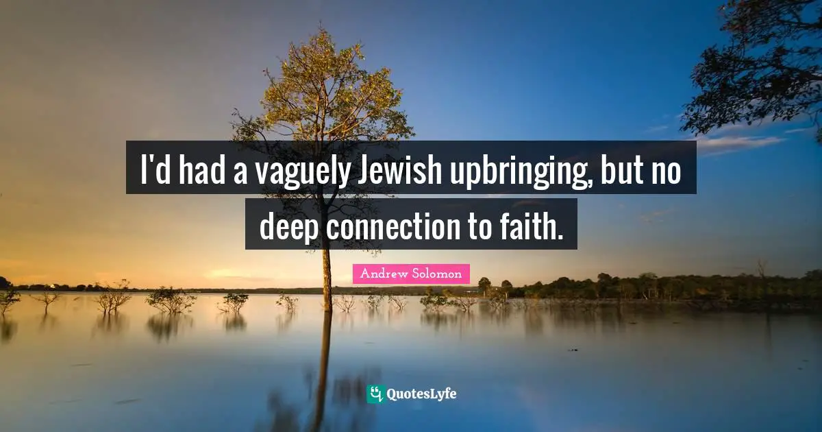 Andrew Solomon Quotes: "I'd had a vaguely Jewish upbringing, but no deep connection to faith."