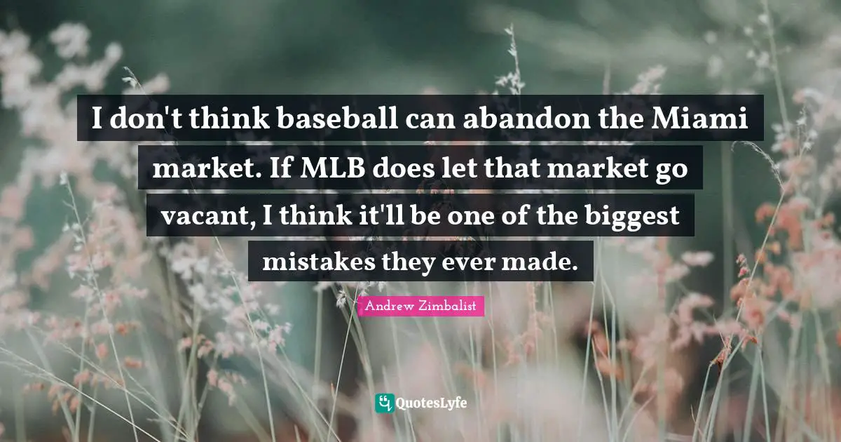 I don't think baseball can abandon the Miami market. If MLB does let that market go vacant, I think it'll be one of the biggest mistakes they ever made.