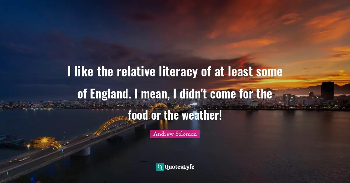 I like the relative literacy of at least some of England. I mean, I didn't come for the food or the weather!