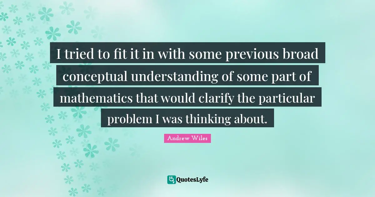 I tried to fit it in with some previous broad conceptual understanding of some part of mathematics that would clarify the particular problem I was thinking about.