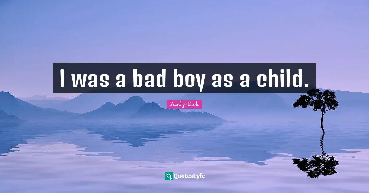 I was a bad boy as a child.