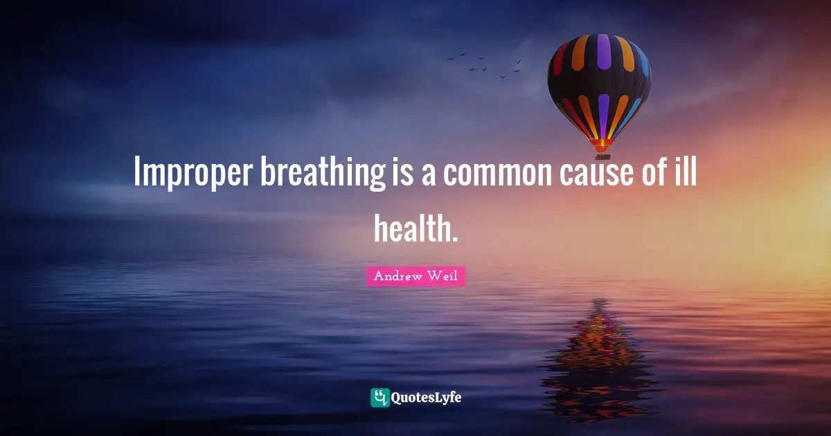Improper breathing is a common cause of ill health.