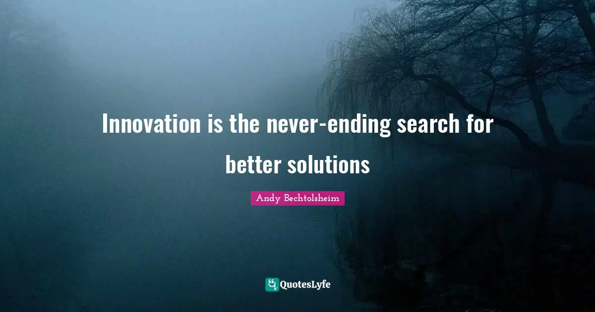 Never Ending Quotes: "Innovation is the never-ending search for better solutions"