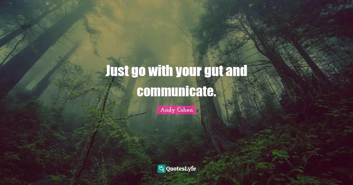 Andy Cohen Quotes: "Just go with your gut and communicate."
