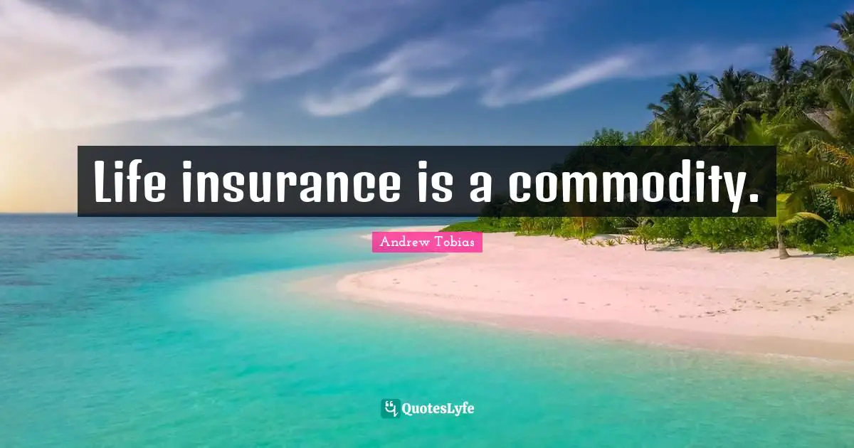 Andrew Tobias Quotes: "Life insurance is a commodity."