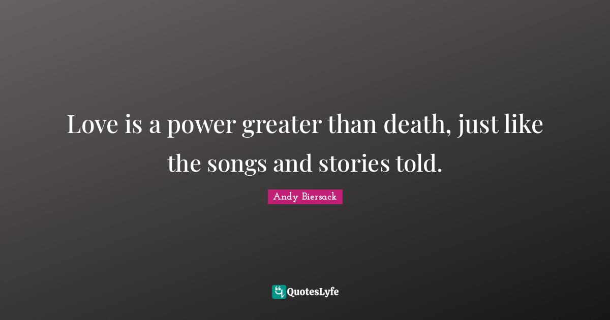 Andy Biersack Quotes: "Love is a power greater than death, just like the songs and stories told."