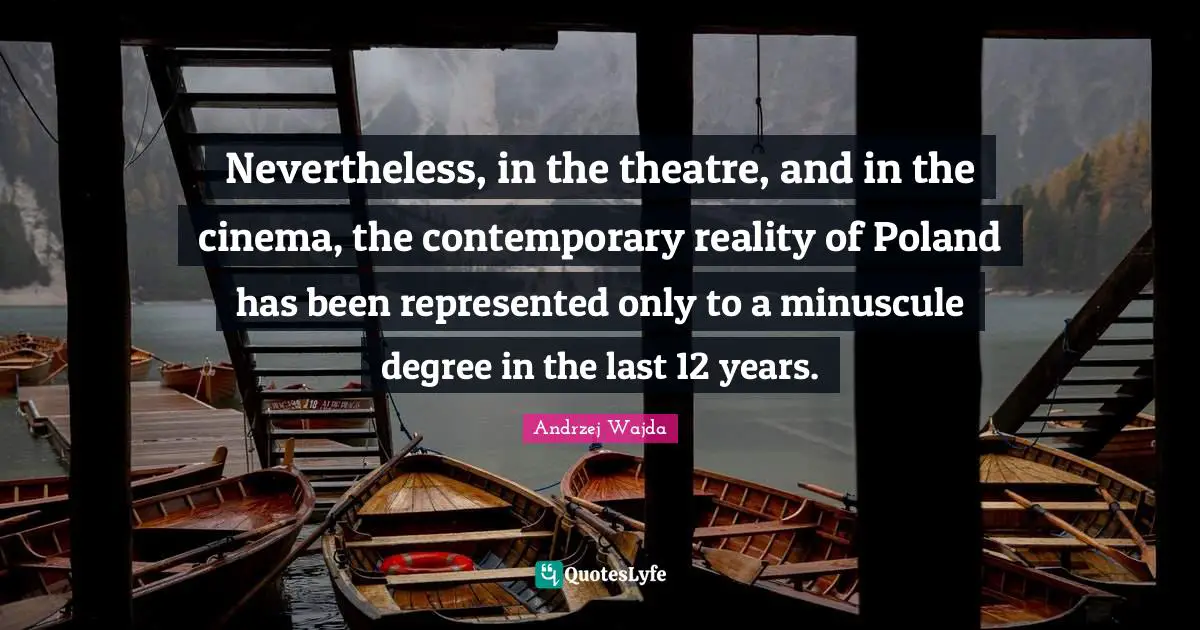Poland Quotes: "Nevertheless, in the theatre, and in the cinema, the contemporary reality of Poland has been represented only to a minuscule degree in the last 12 years."