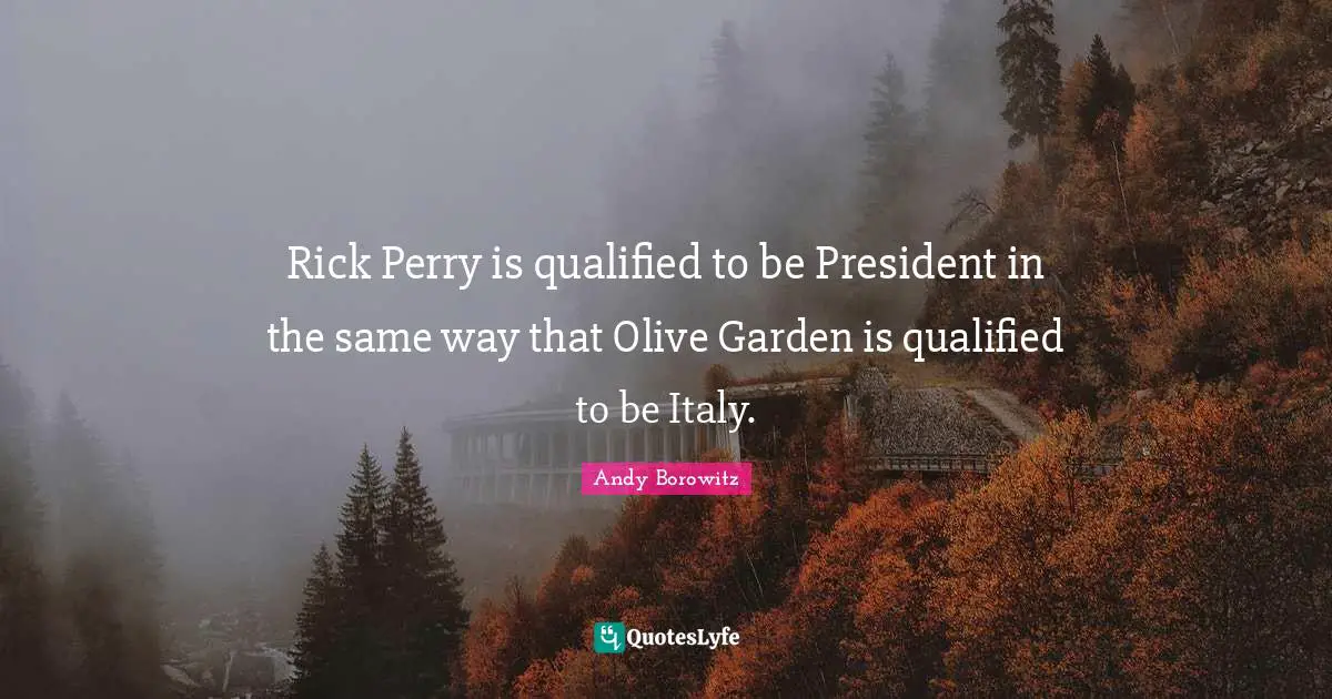 Qualified Quotes: "Rick Perry is qualified to be President in the same way that Olive Garden is qualified to be Italy."