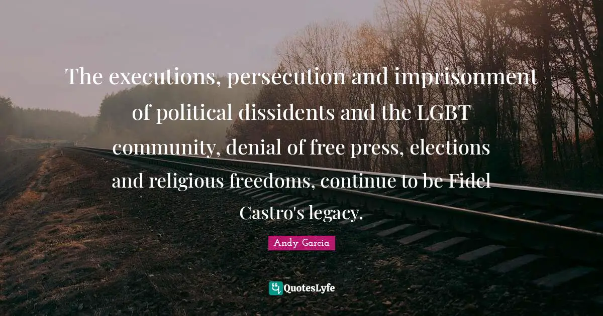 The executions, persecution and imprisonment of political dissidents and the LGBT community, denial of free press, elections and religious freedoms, continue to be Fidel Castro's legacy.