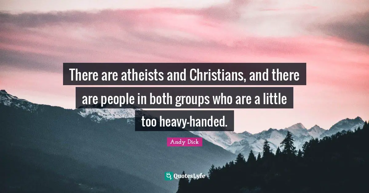 There are atheists and Christians, and there are people in both groups who are a little too heavy-handed.