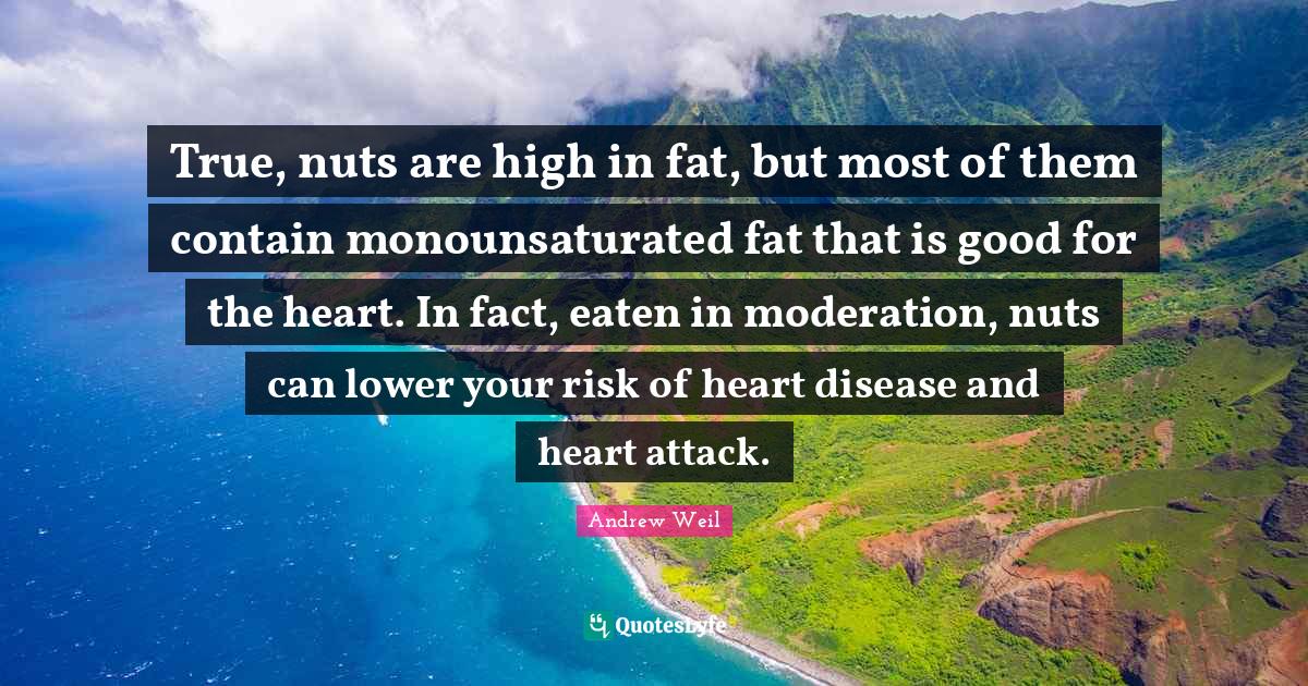 True, nuts are high in fat, but most of them contain monounsaturated f