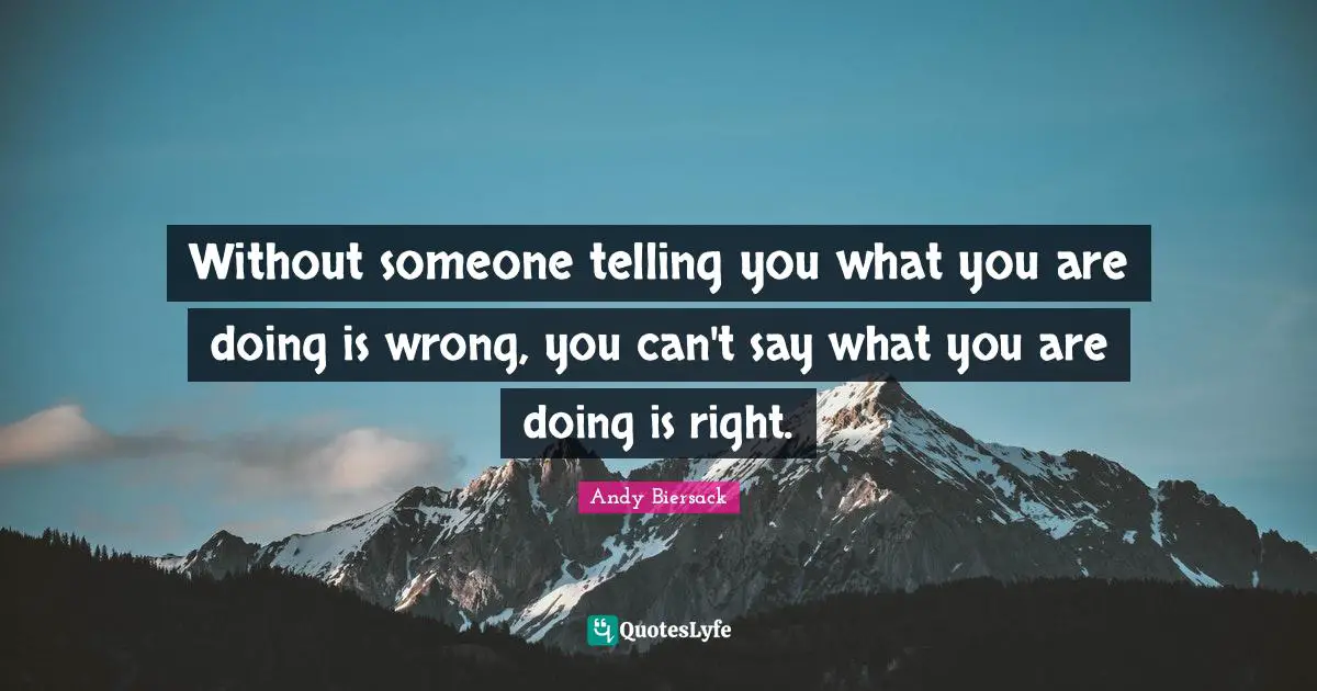 Andy Biersack Quotes: "Without someone telling you what you are doing is wrong, you can't say what you are doing is right."