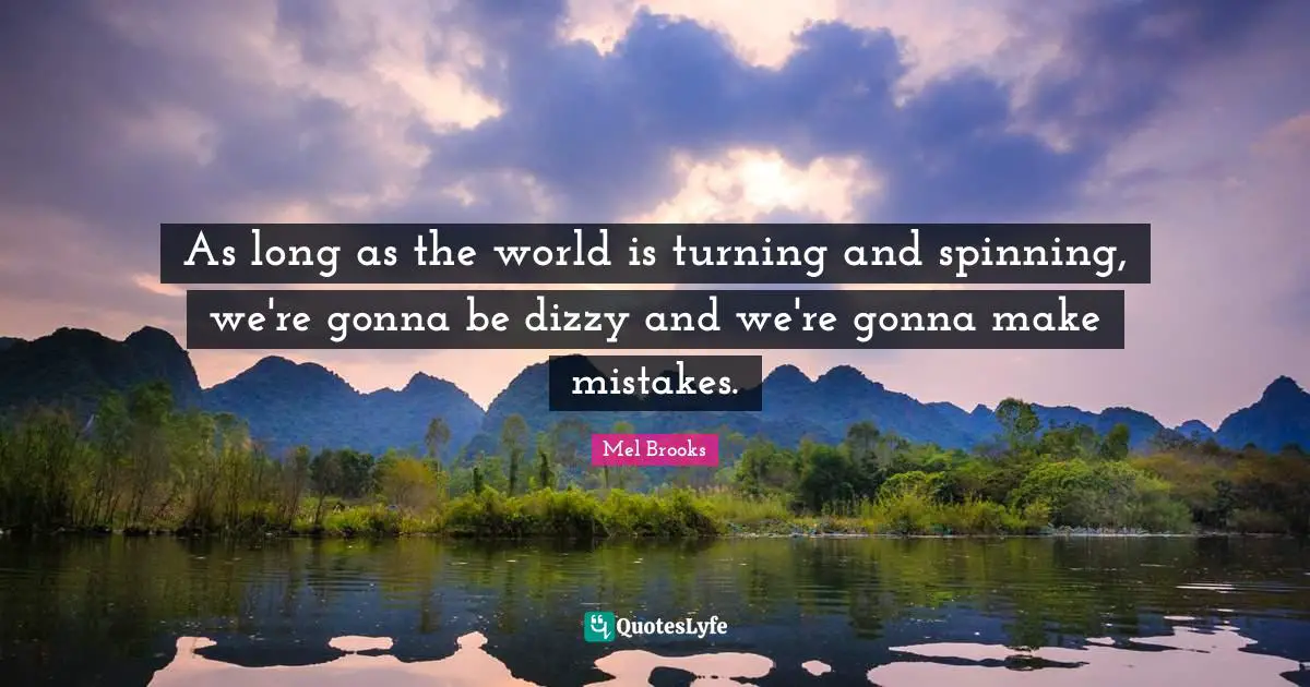 Life Lessons Quotes: "As long as the world is turning and spinning, we're gonna be dizzy and we're gonna make mistakes."