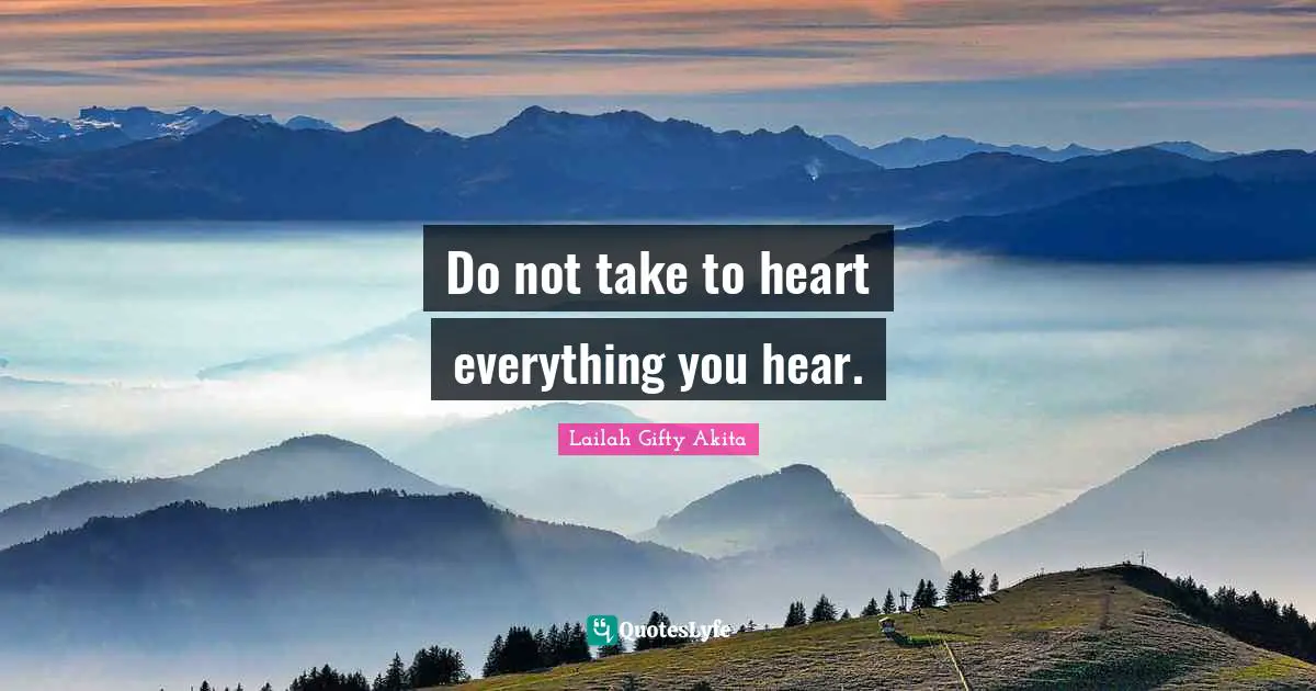 Do not take to heart everything you hear.