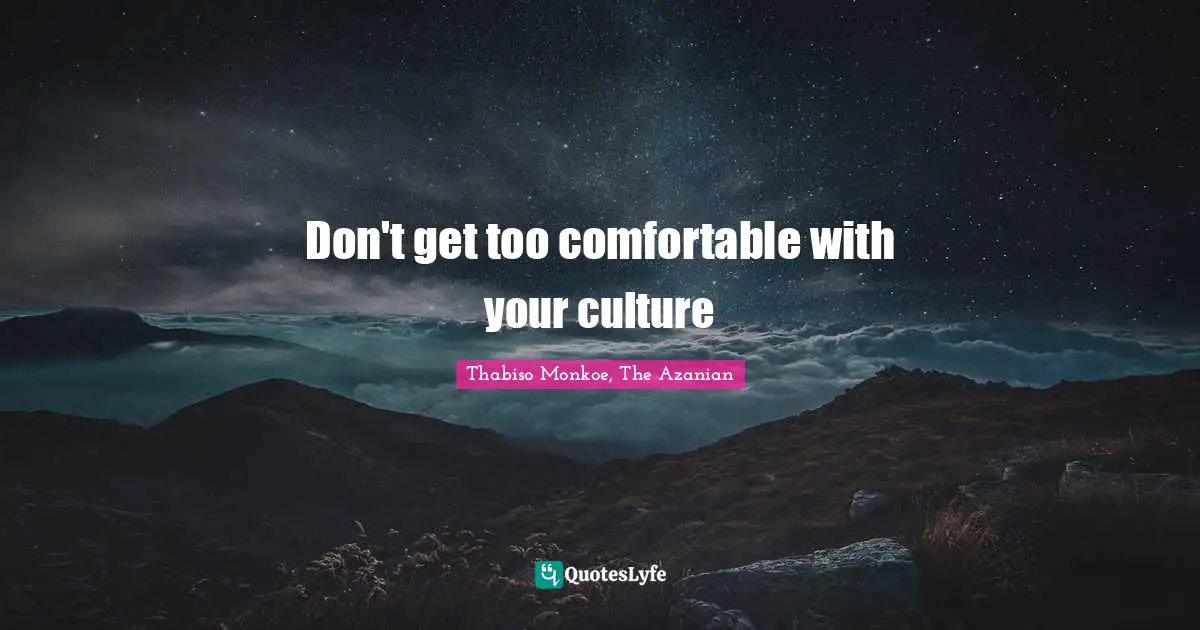 Thabiso Monkoe, The Azanian Quotes: "Don't get too comfortable with your culture"