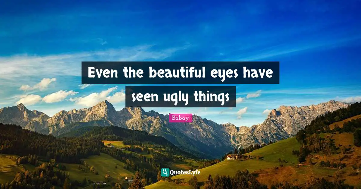 Even the beautiful eyes have seen ugly things