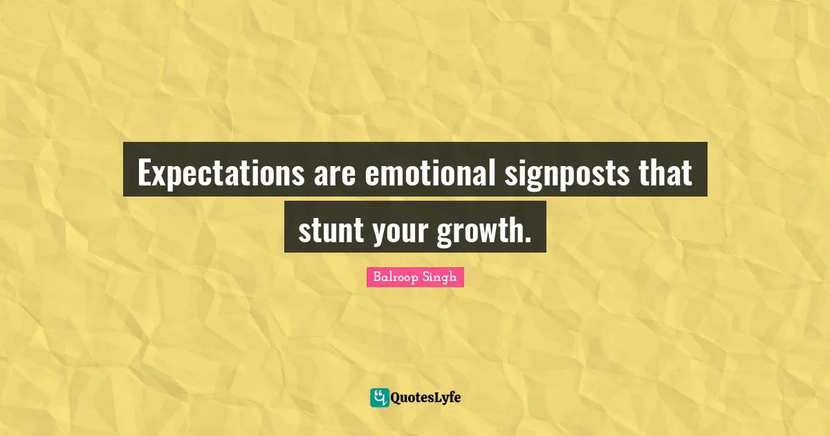 Expectations are emotional signposts that stunt your growth.