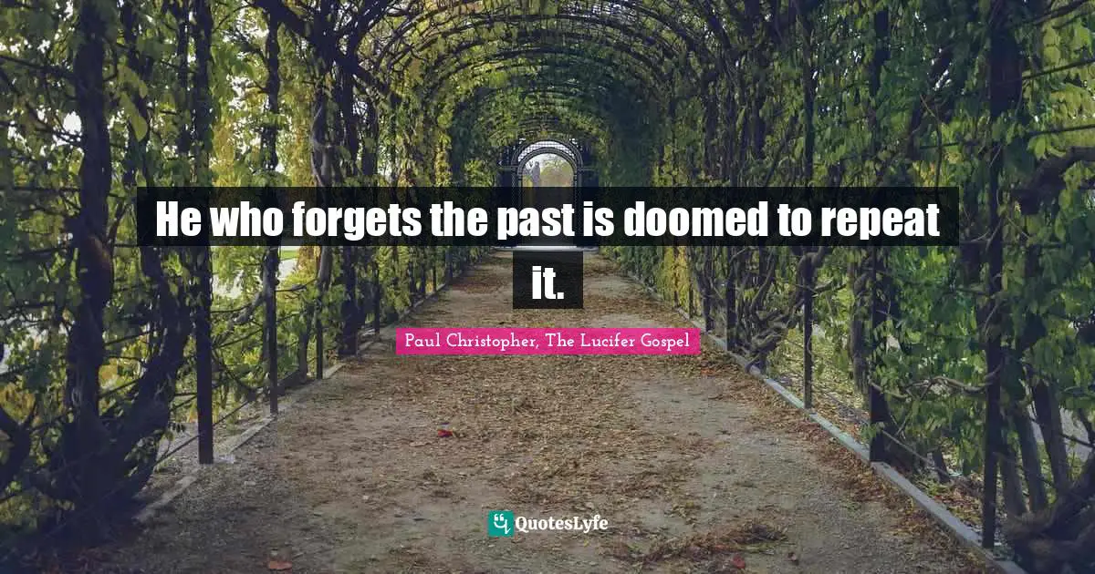 Repeat Quotes: "He who forgets the past is doomed to repeat it."
