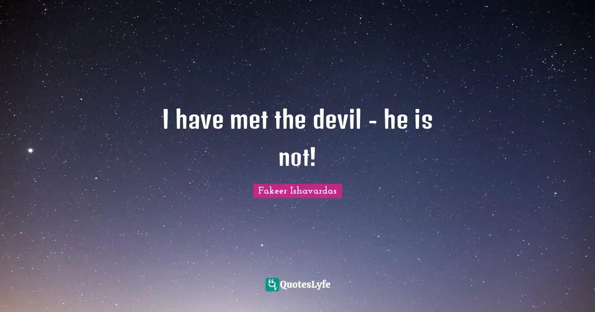 Divine Self Quotes: "I have met the devil - he is not!"