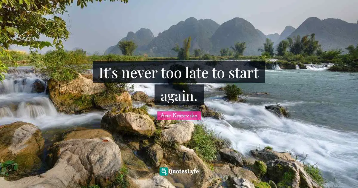 It's never too late to start again.