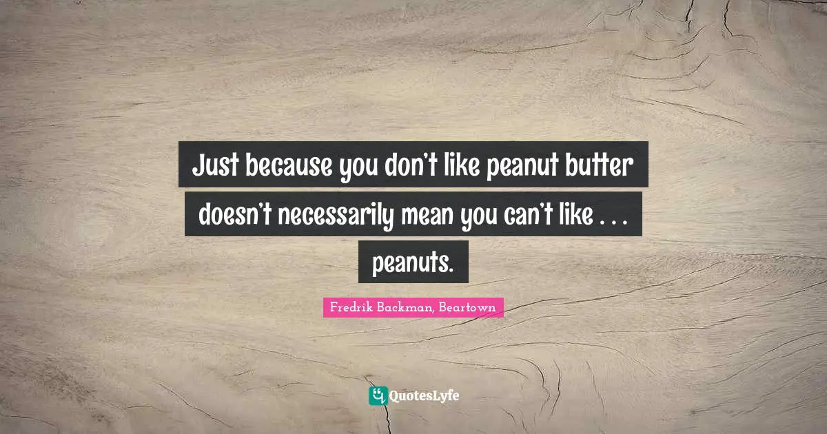 Just because you don’t like peanut butter doesn’t necessarily mean you can’t like . . . peanuts.