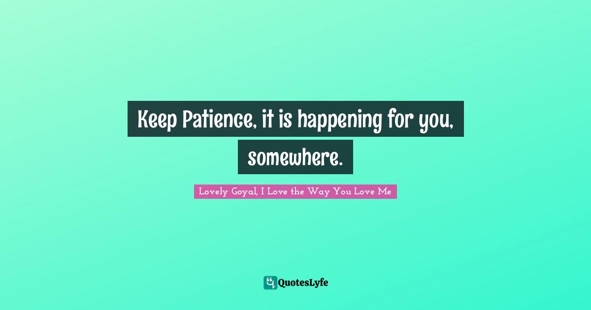 Patience And Love Quotes: "Keep Patience, it is happening for you, somewhere."
