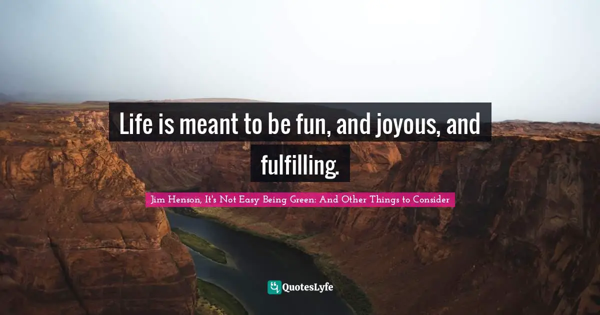 Jim Henson Quotes: "Life is meant to be fun, and joyous, and fulfilling."