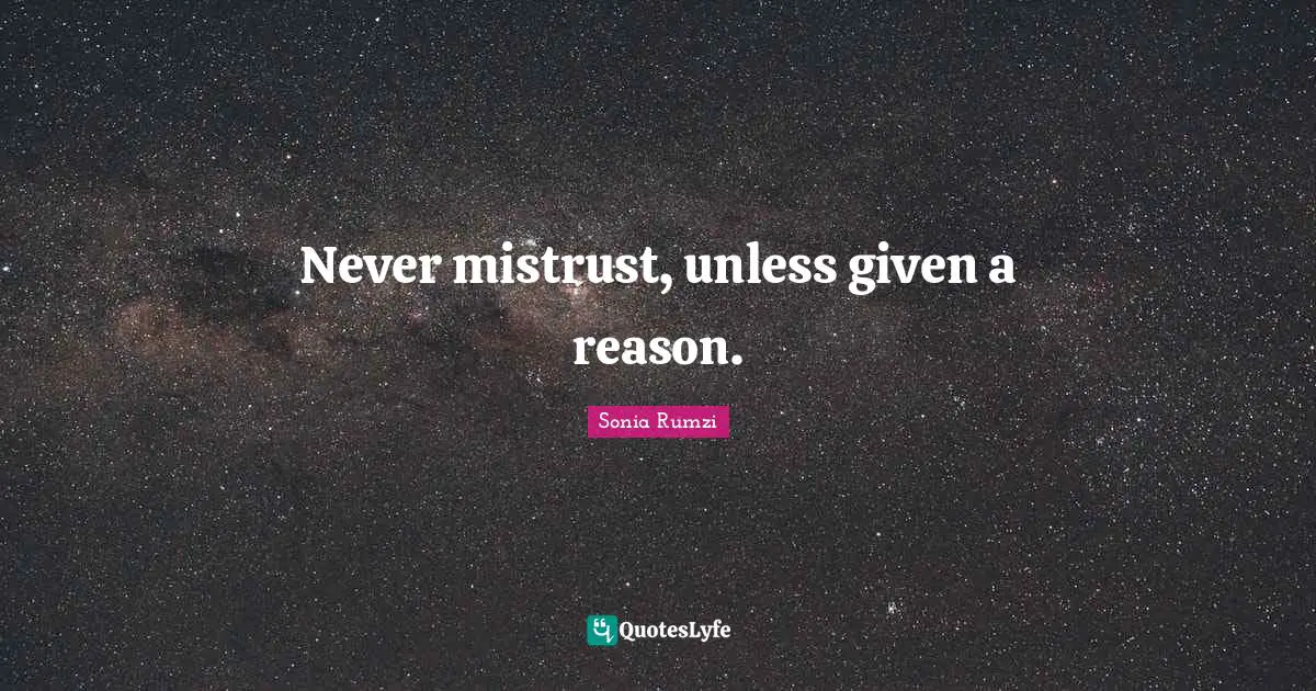 Never mistrust, unless given a reason.