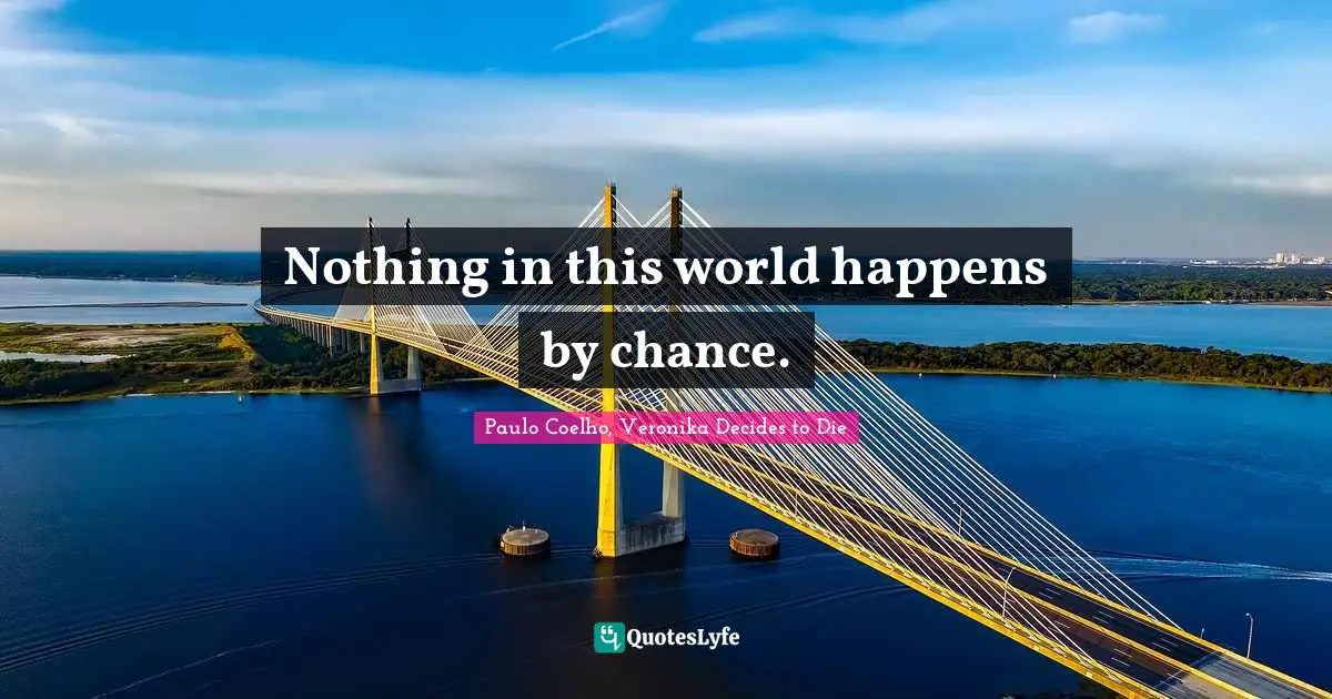 Nothing in this world happens by chance.