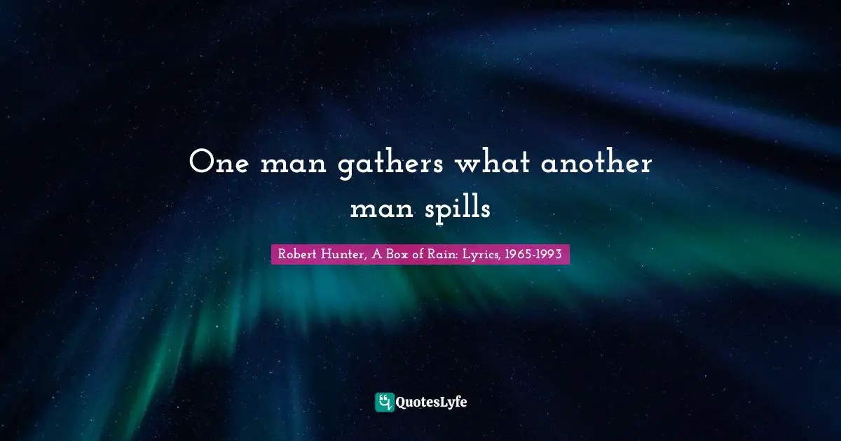 Life Lessons Quotes: "One man gathers what another man spills"