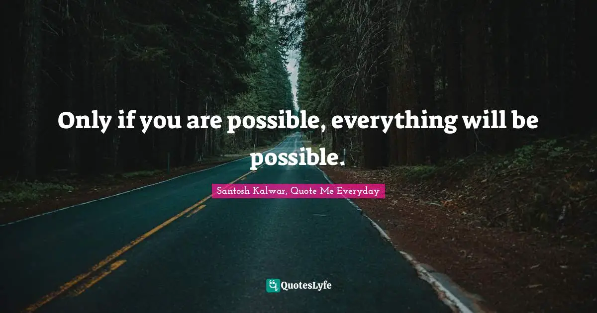 Only if you are possible, everything will be possible.