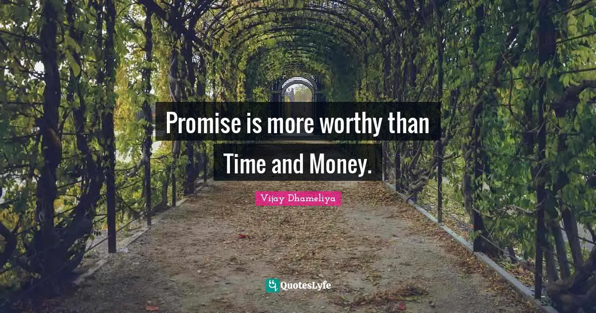 Phylosophy Quotes: "Promise is more worthy than Time and Money."