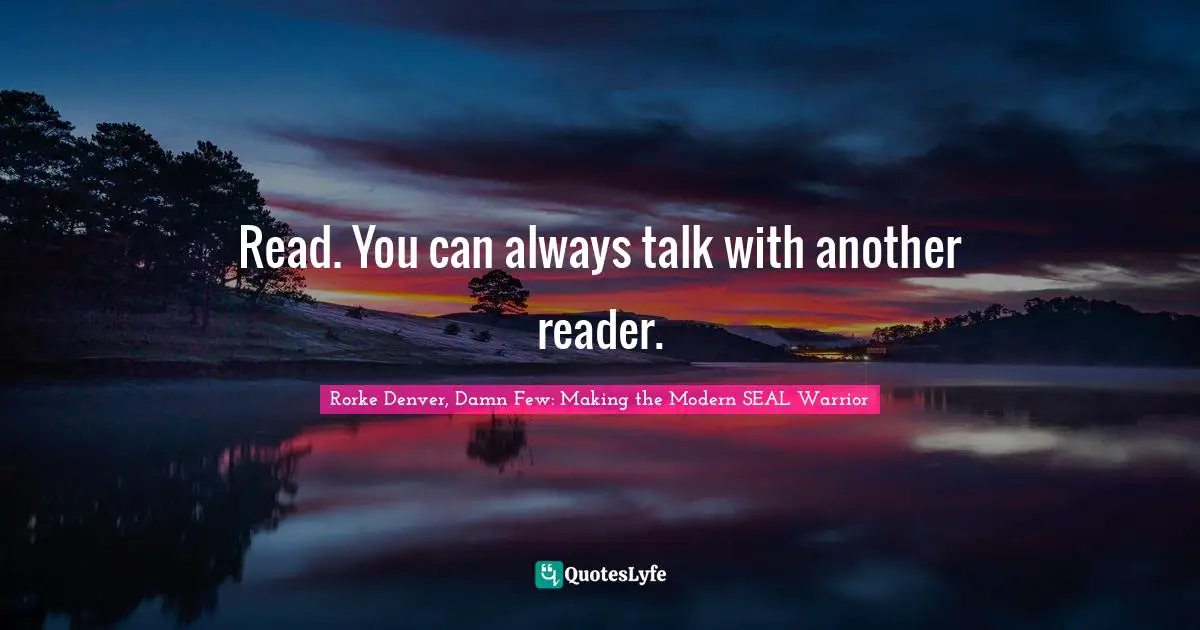 Read. You can always talk with another reader.