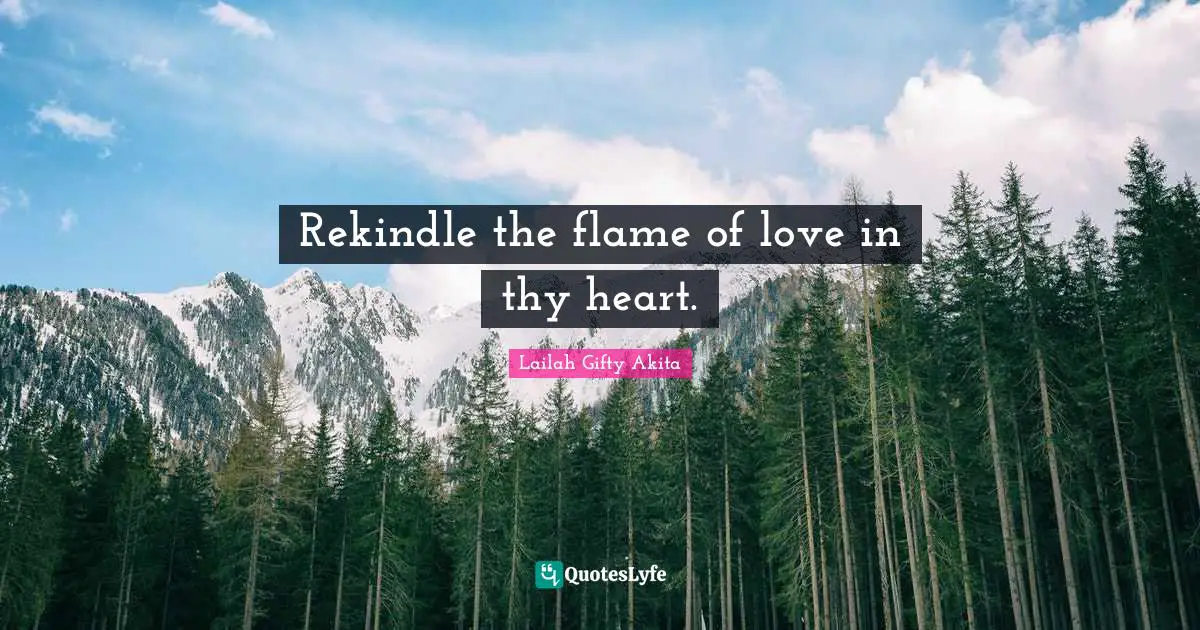 Rekindle the flame of love in thy heart.