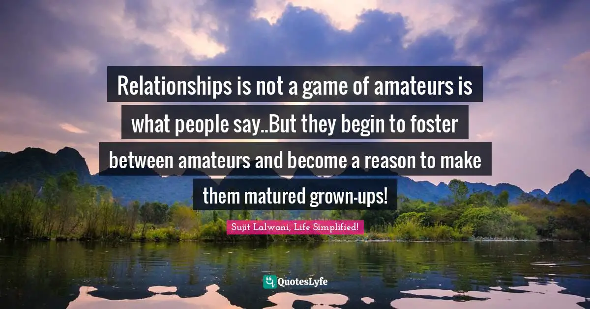 Relationships is not a game of amateurs is what people say..But they begin to foster between amateurs and become a reason to make them matured grown-ups!