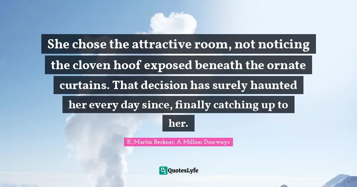 She chose the attractive room, not noticing the cloven hoof exposed beneath the ornate curtains. That decision has surely haunted her every day since, finally catching up to her.