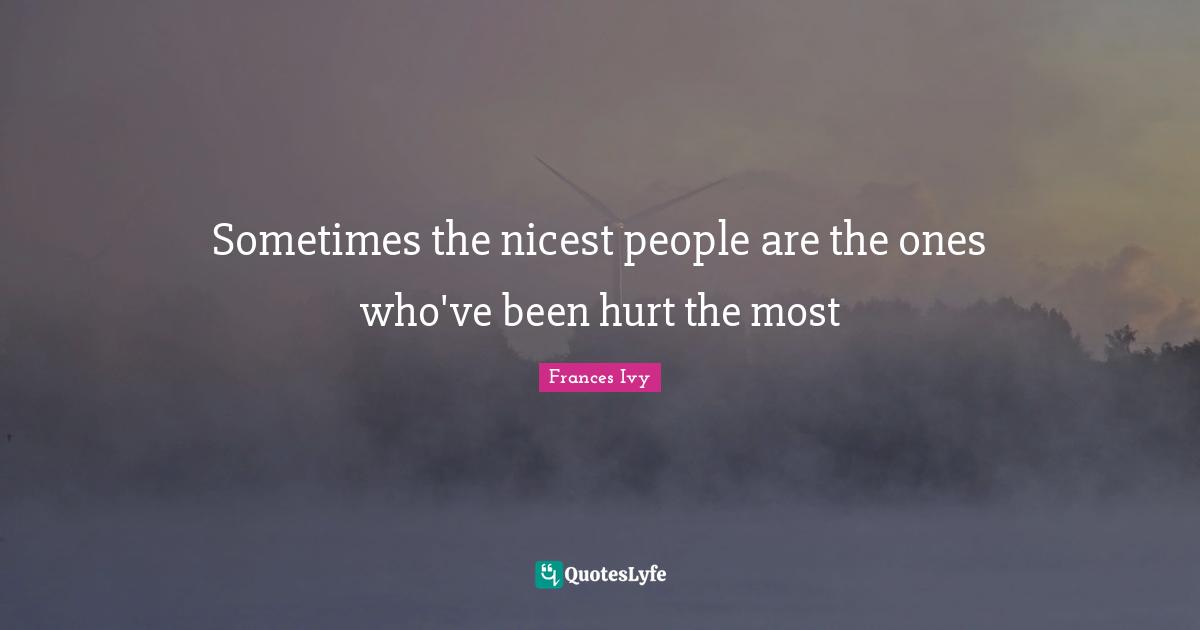 Sometimes the nicest people are the ones who've been hurt the most